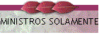 MINISTROS SOLAMENTE